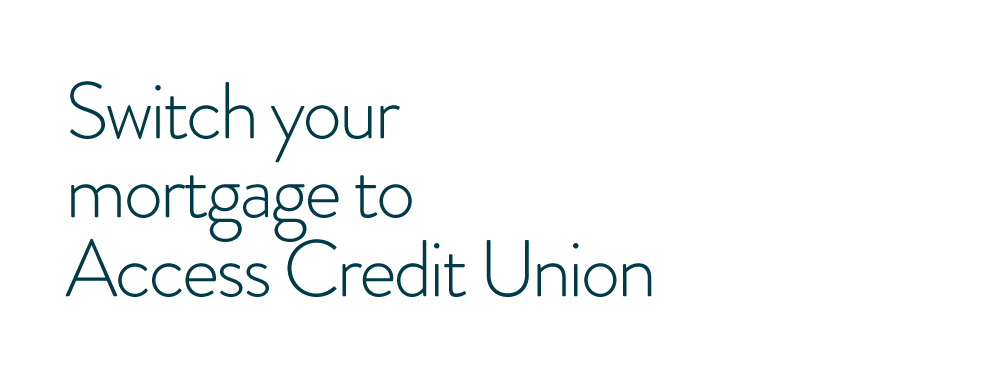 Switch your mortgage to Access Credit Union