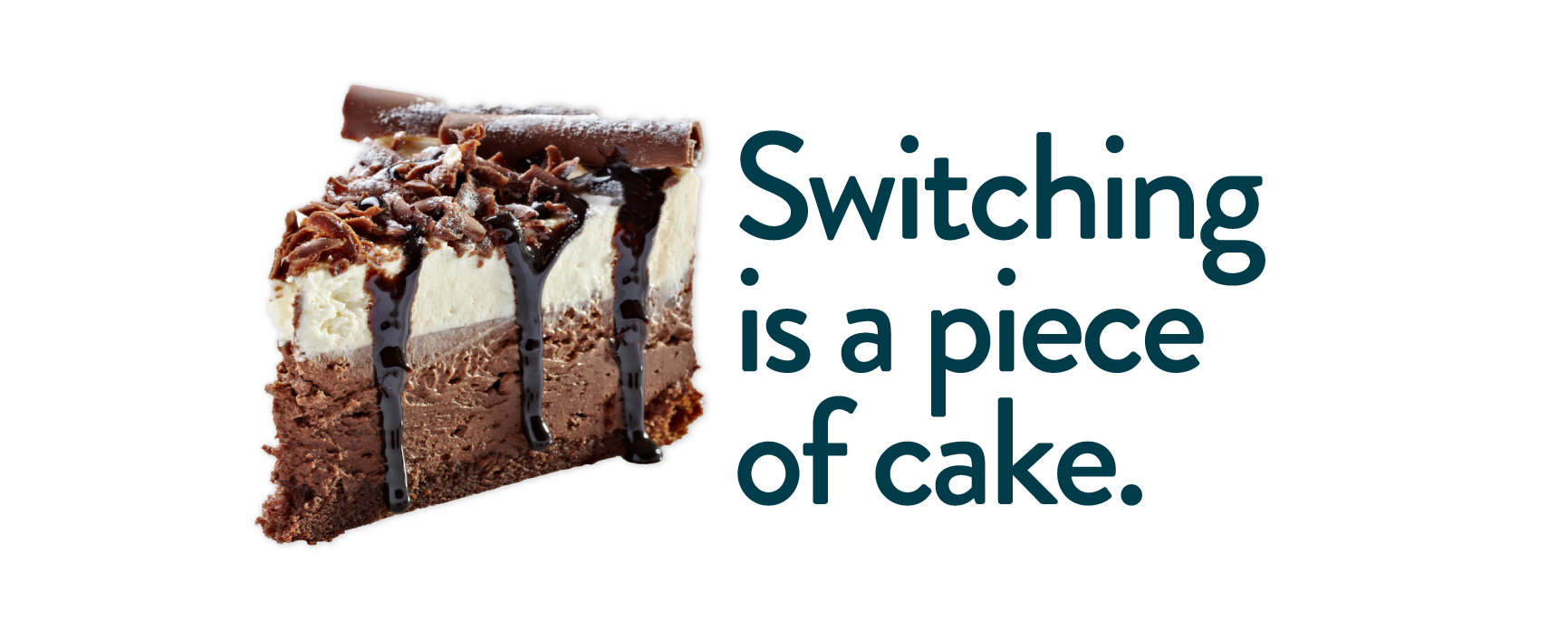 Switching is a piece of cake.